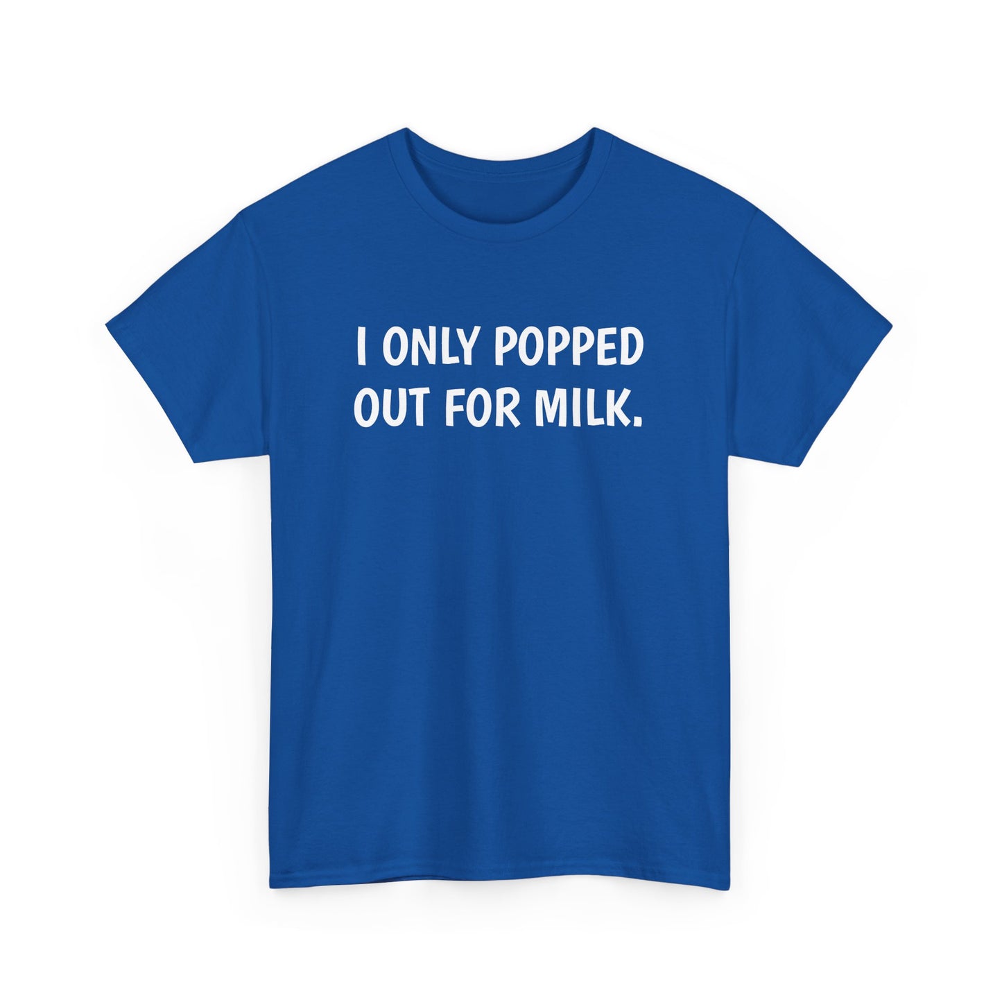 I Only Popped Out For Milk, Funny Traveller T-Shirt