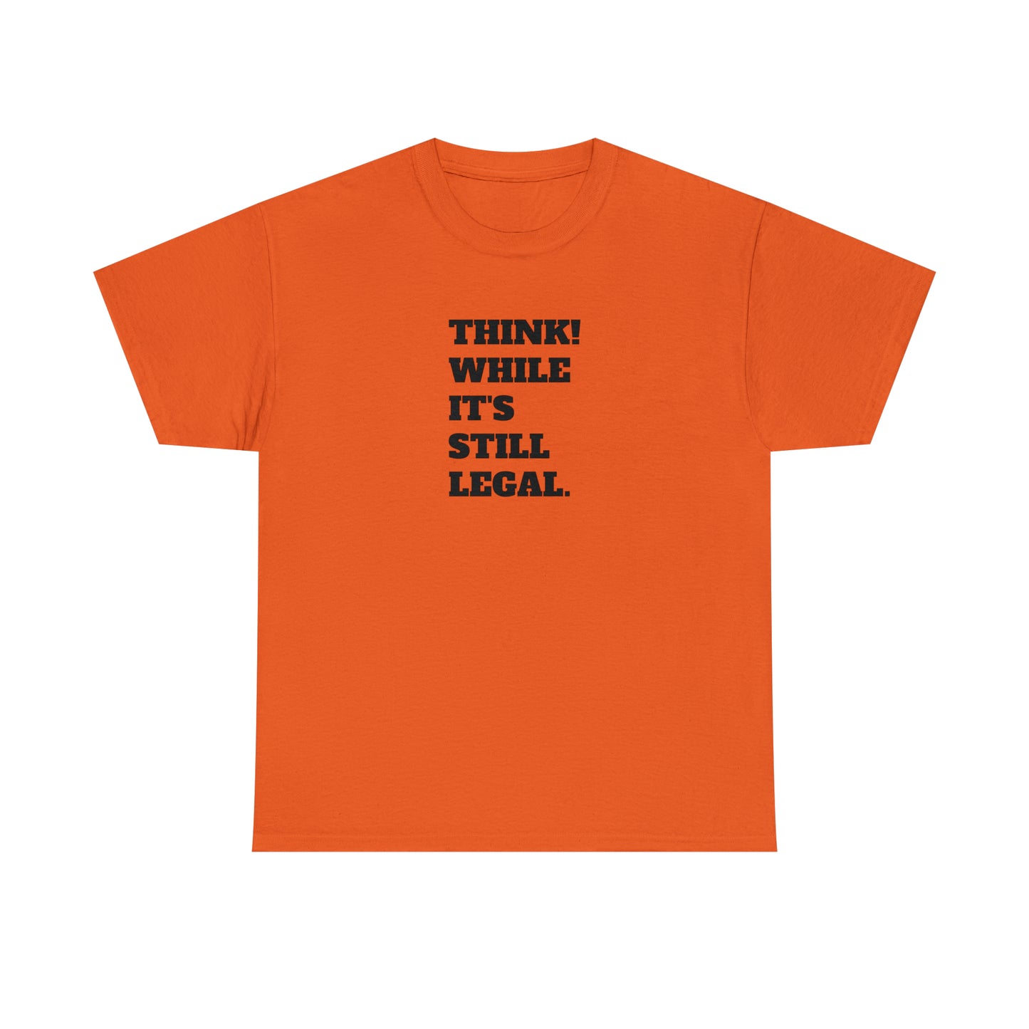 Think, While It's Still Legal! T-Shirt