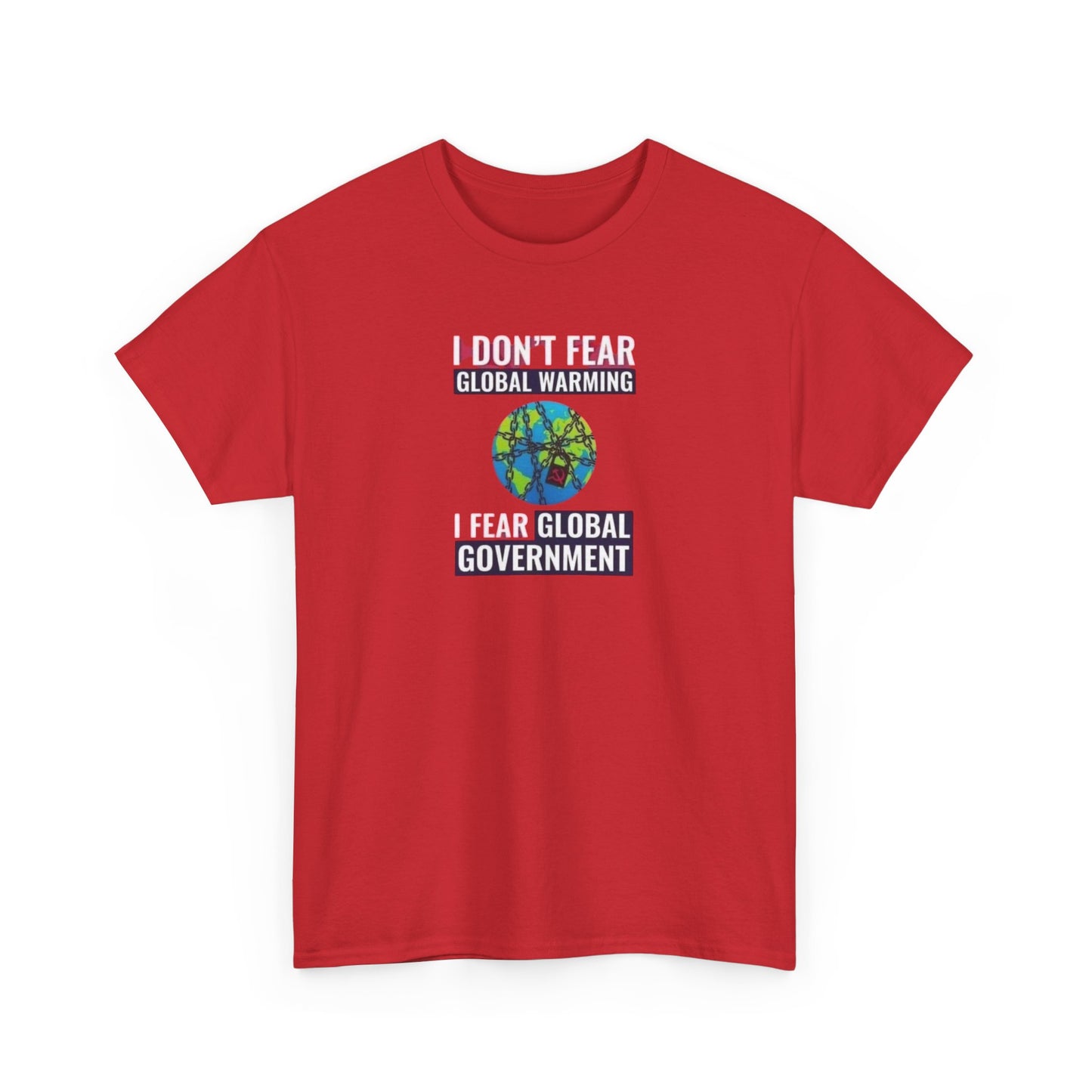 I Don't Fear Global Warming, I Fear Global Government T-Shirt