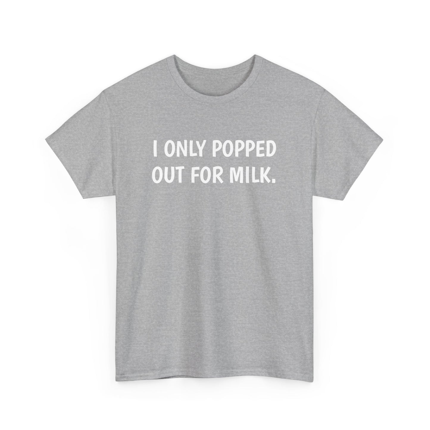 I Only Popped Out For Milk, Funny Traveller T-Shirt