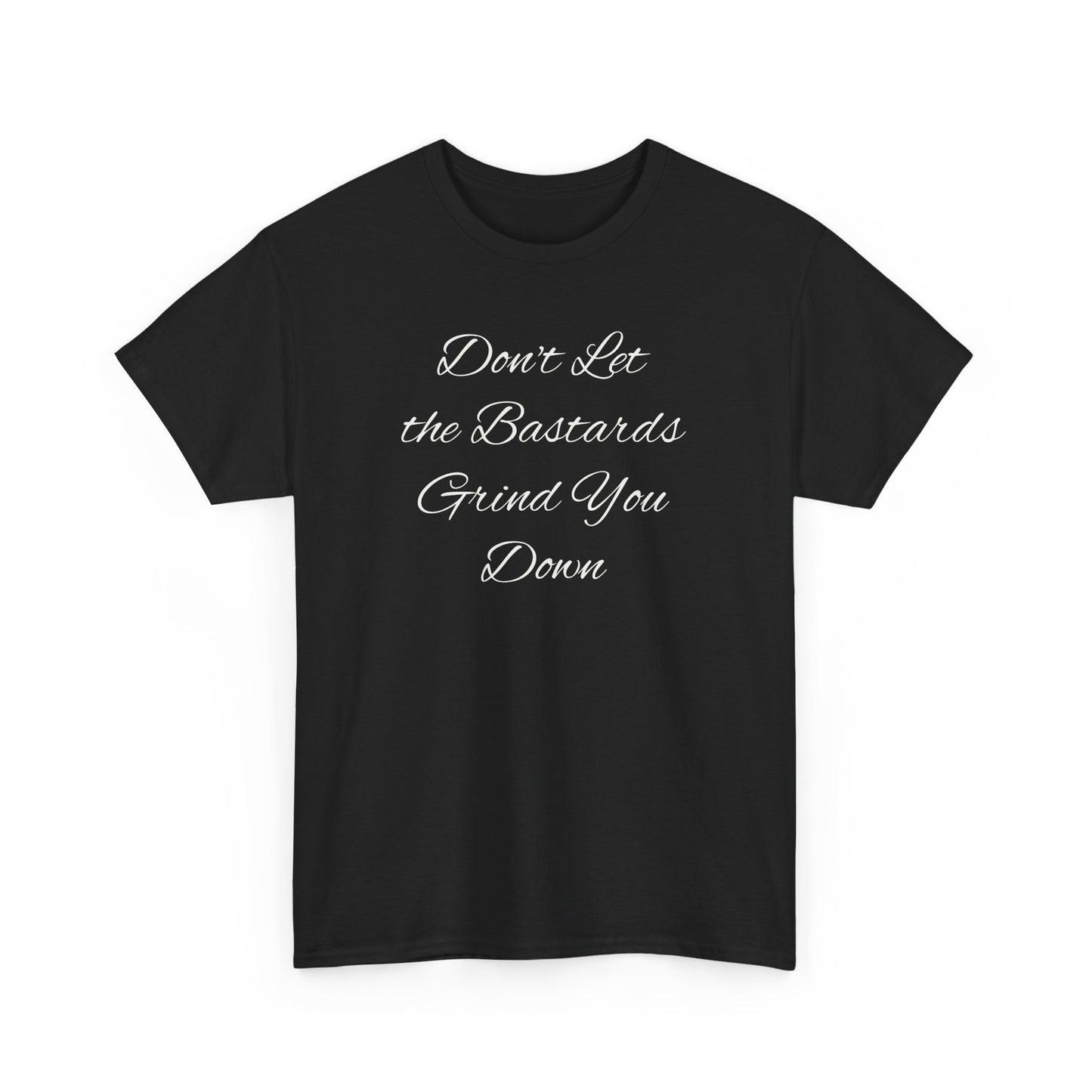 Don't Let the Bastards Grind You Down T-Shirt