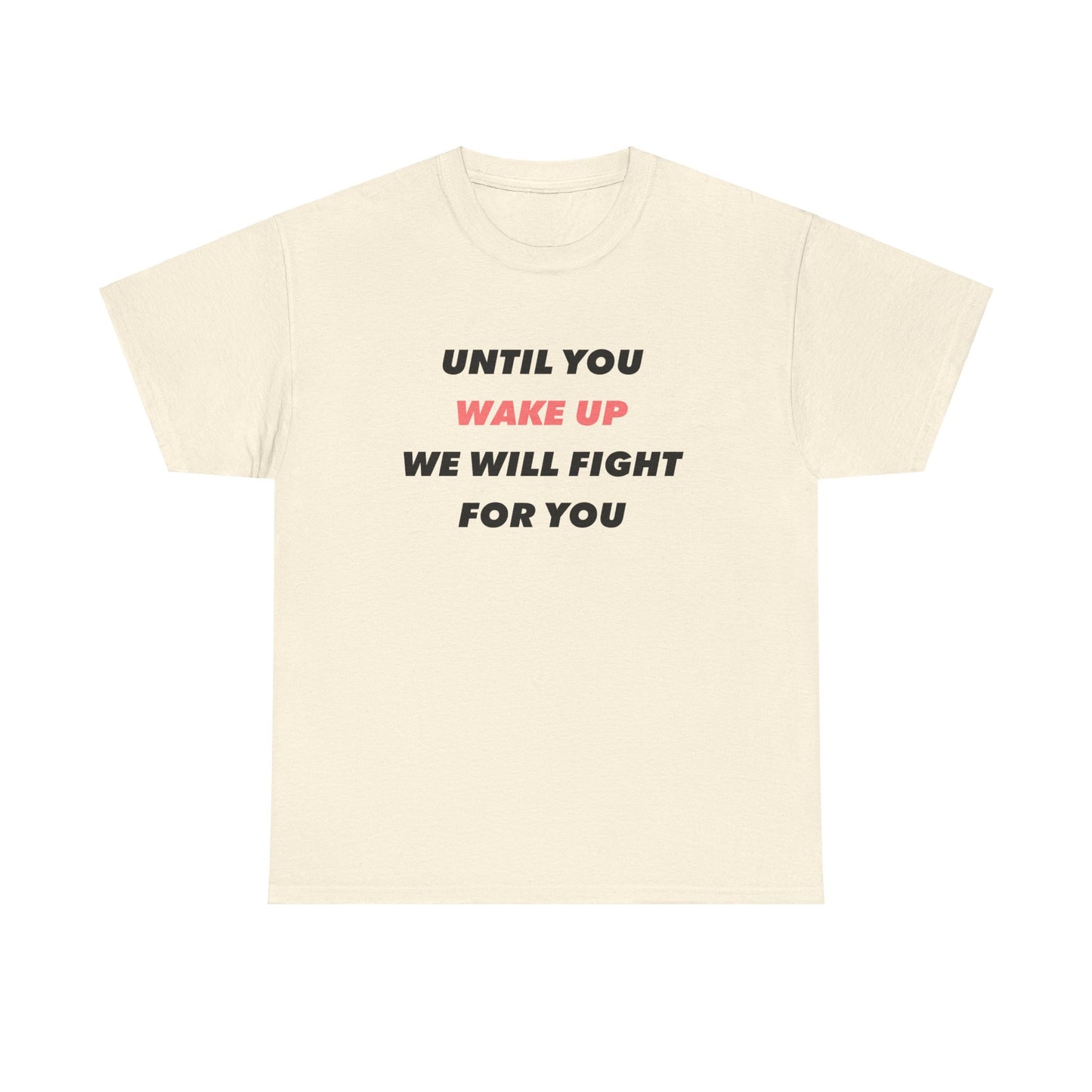 Until You Wake Up We Will Fight For You T-Shirt