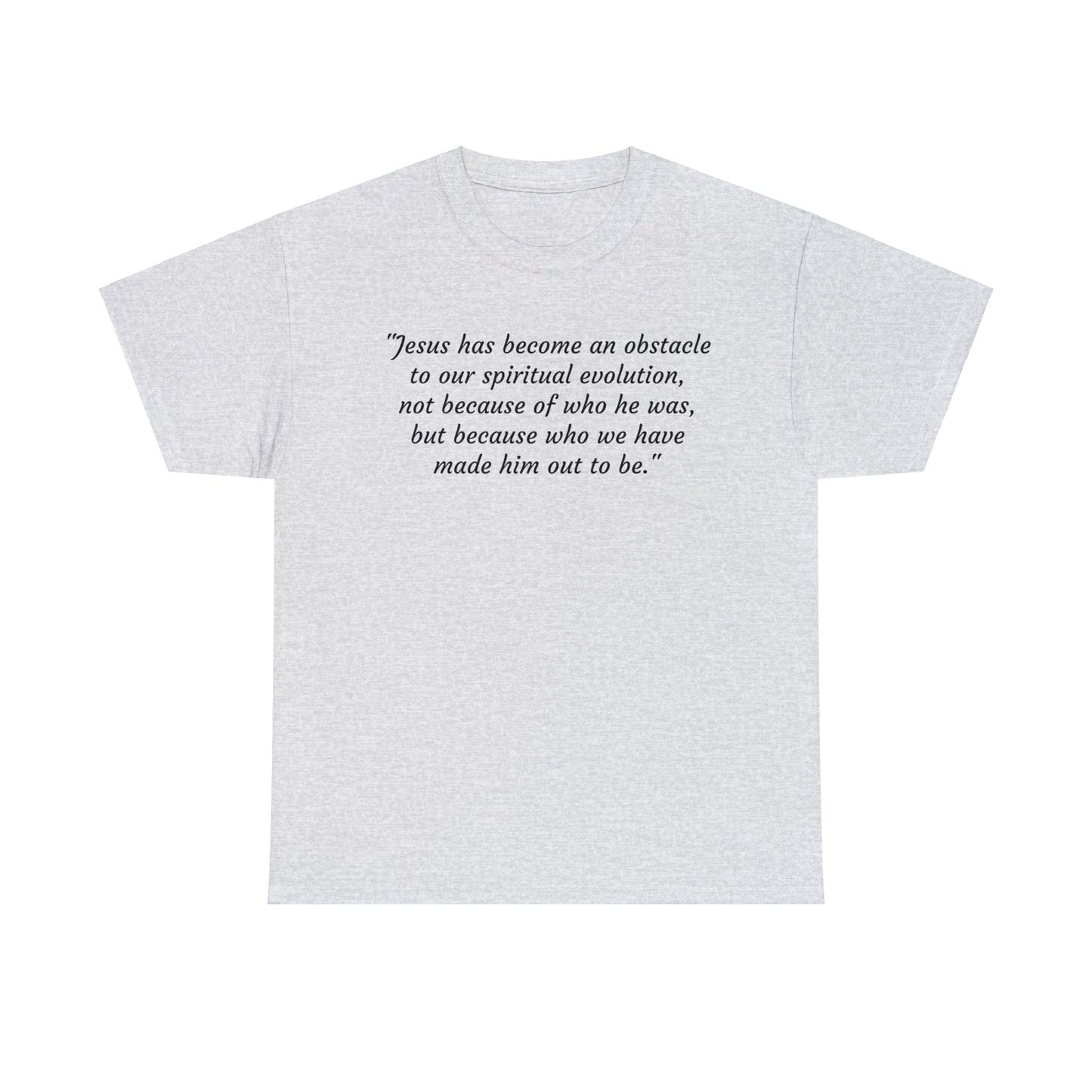 We've Made Jesus Into An Obstacle To Our Spiritual Evolution, Humanist T-Shirt