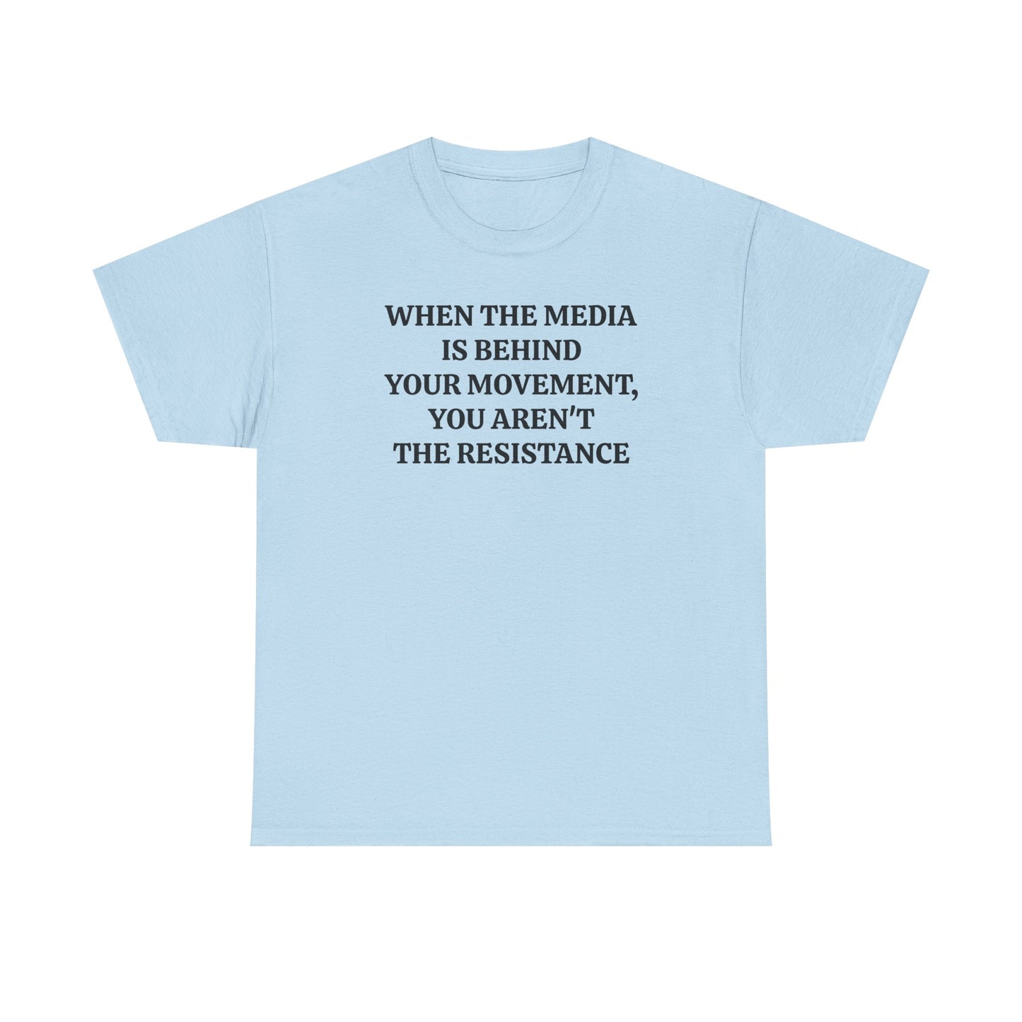 When the Media is Behind Your Movement, You Aren't the Resistance, Politics T-Shirt
