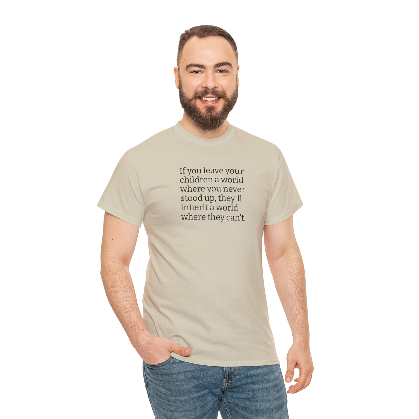 Don't Leave Your Children a World Where You Never Stood Up! T-Shirt