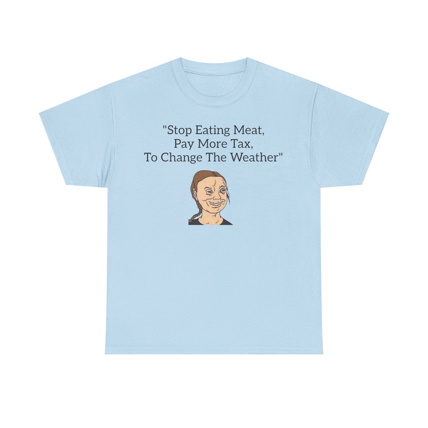 Stop Eating Meat, Pay More Tax, To Change The Weather, Climate Scam T-Shirt