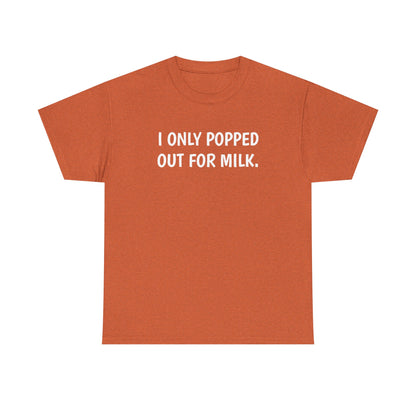 I Only Popped Out For Milk, Funny Traveller T-Shirt