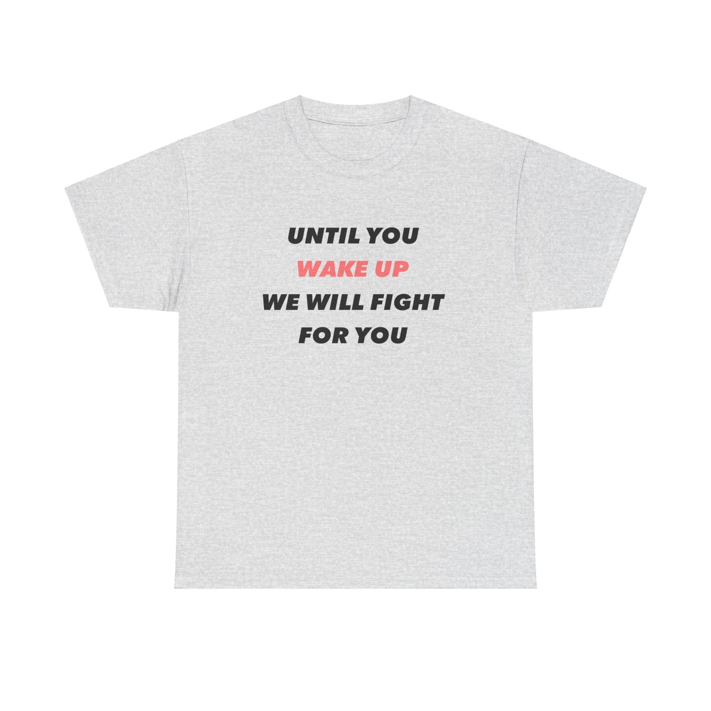 Until You Wake Up We Will Fight For You T-Shirt