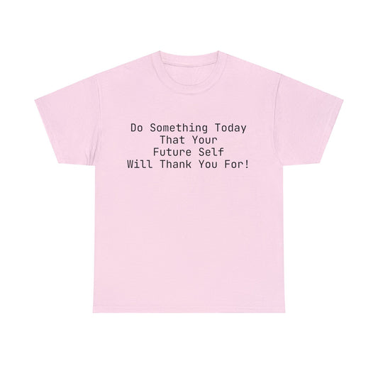 Do Something Today That Your Future Self Will Thank You For! T-Shirt