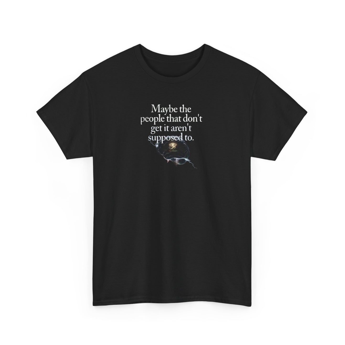 Maybe the People That Don't Get It, Aren't Supposed To, Spiritual Awakening T-Shirt