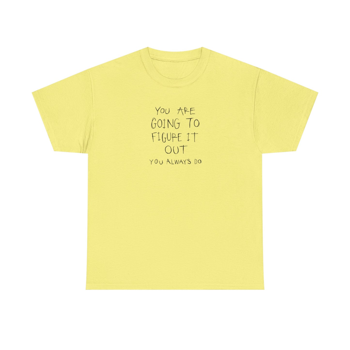 You are Going to Figure it Out, You Always Do! Positive Vibes T-Shirt