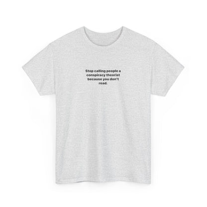Stop Calling People a Conspiracy Theorist Because You Don't Read, Politics T-Shirt