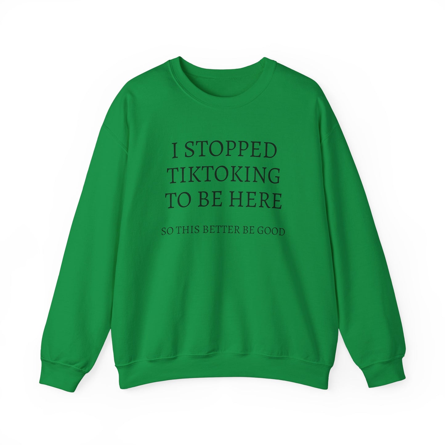 I STOPPED TIKTOKING TO BE HERE, SO THIS BETTER BE GOOD Heavy Blend™ Sweatshirt