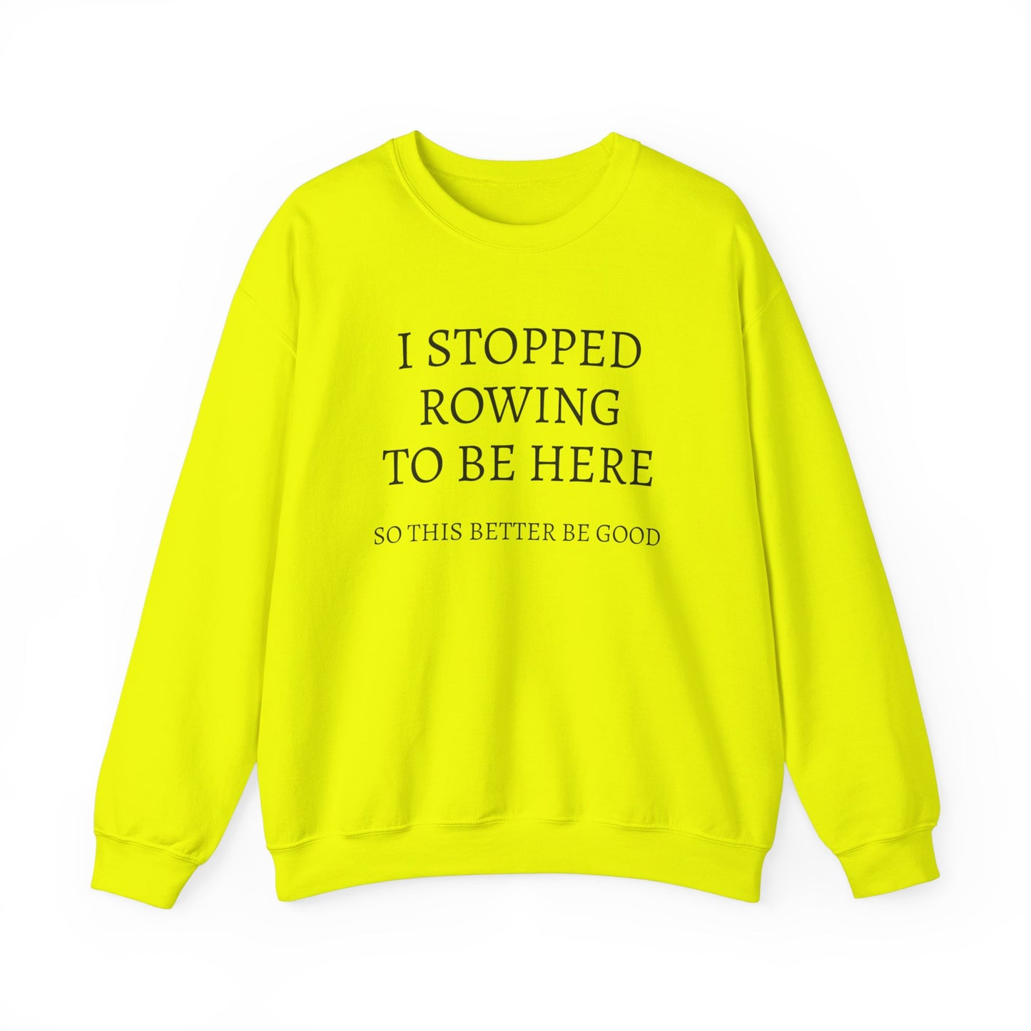 I STOPPED ROWING TO BE HERE, SO THIS BETTER BE GOOD Heavy Blend™ Sweatshirt