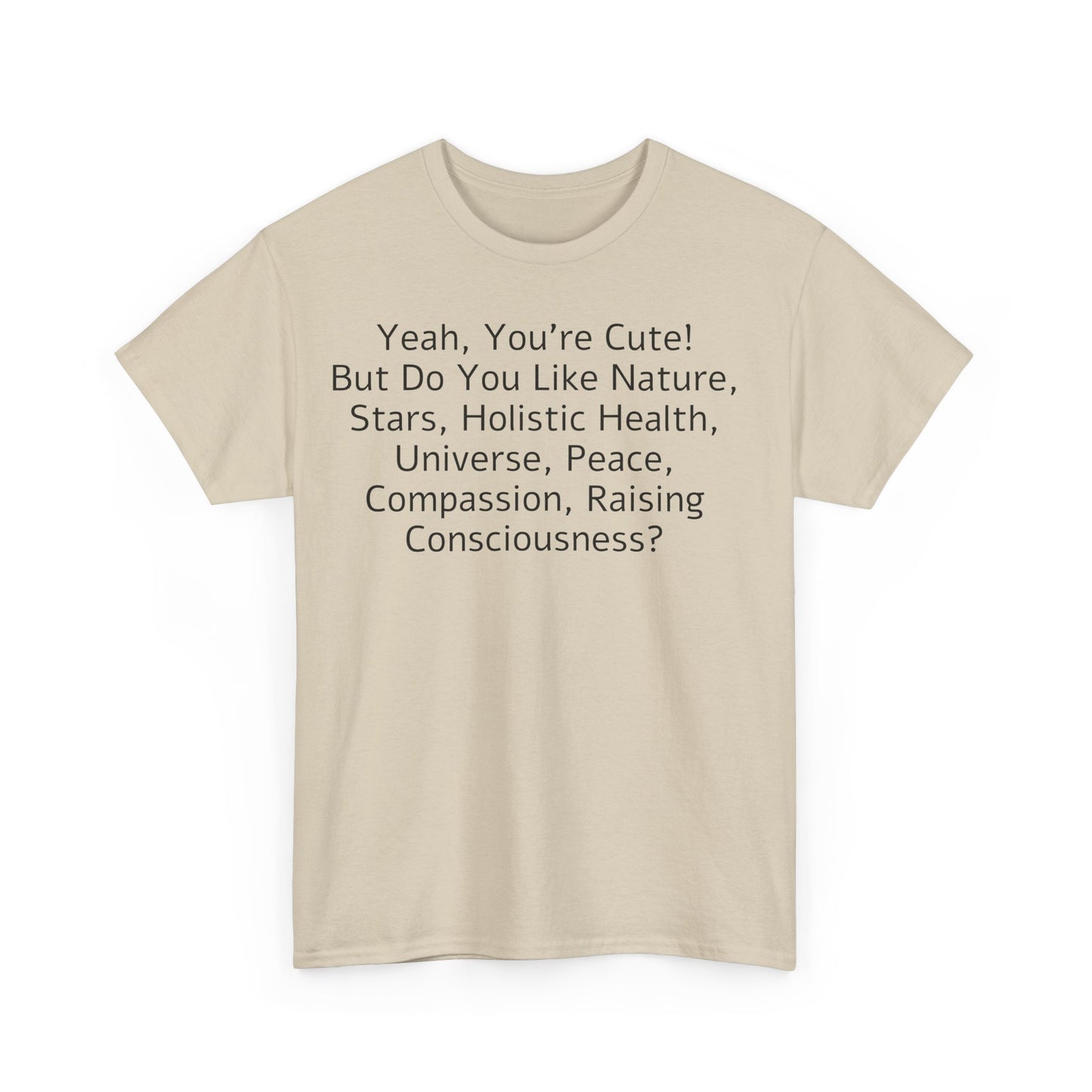 Yeah You're Cute, But Do You Like Compassion, Raising Consciousness? T-Shirt