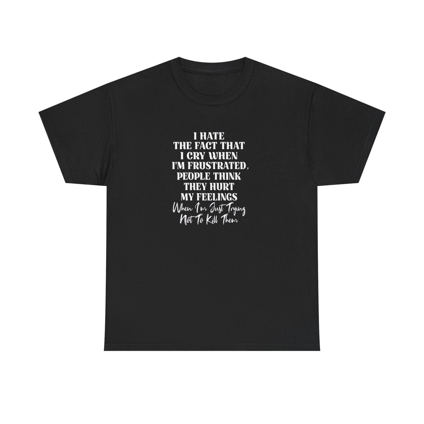 I Hate the Fact That I Cry When I'm Frustrated, Funny T-Shirt
