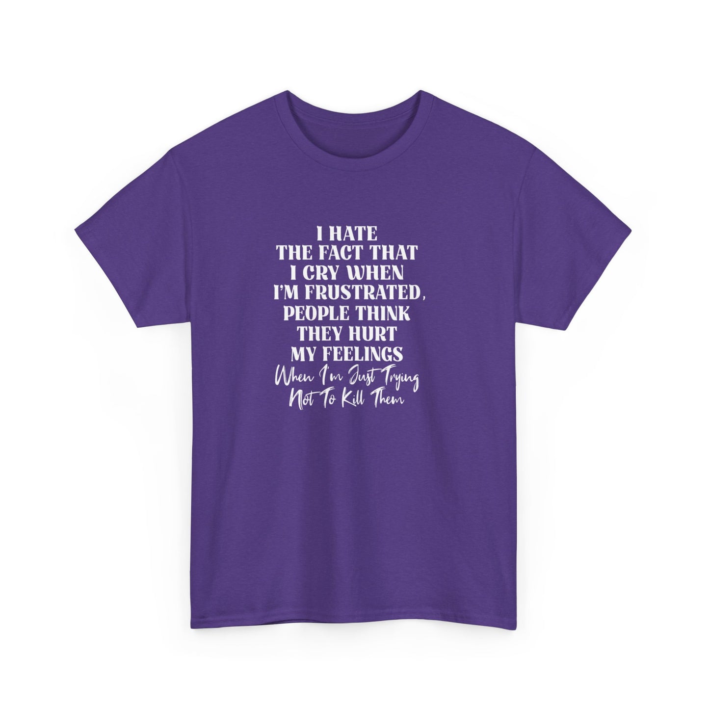 I Hate the Fact That I Cry When I'm Frustrated, Funny T-Shirt