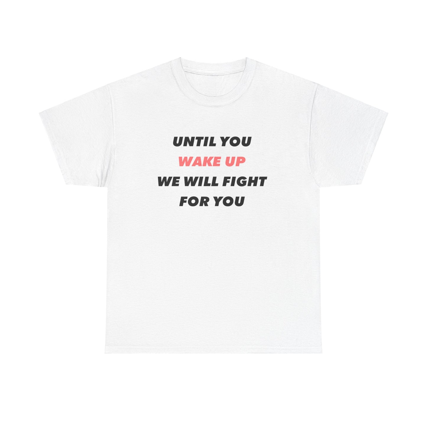 Until You Wake Up We Will Fight For You T-Shirt