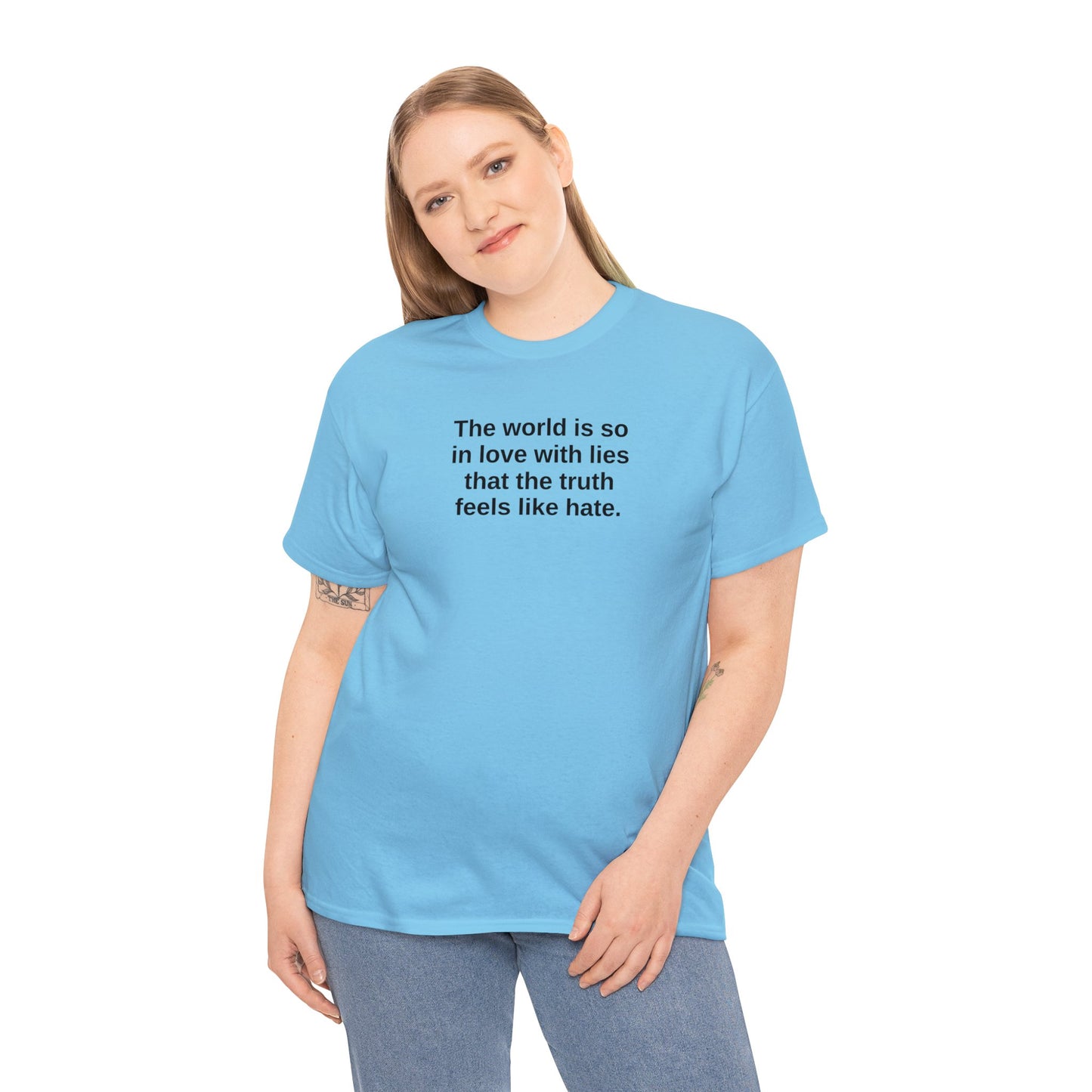 The World is So In Love With Lies, That the Truth Feels Like Hate T-Shirt