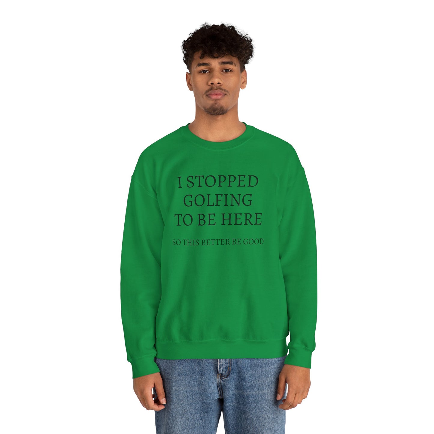 I STOPPED GOLFING TO BE HERE, SO THIS BETTER BE GOOD Heavy Blend™ Sweatshirt