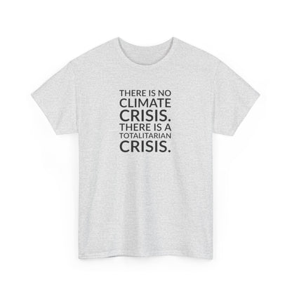 There is No Climate Crisis, There is a Totalitarian Crisis T-Shirt