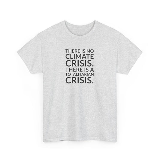 There is No Climate Crisis, There is a Totalitarian Crisis T-Shirt