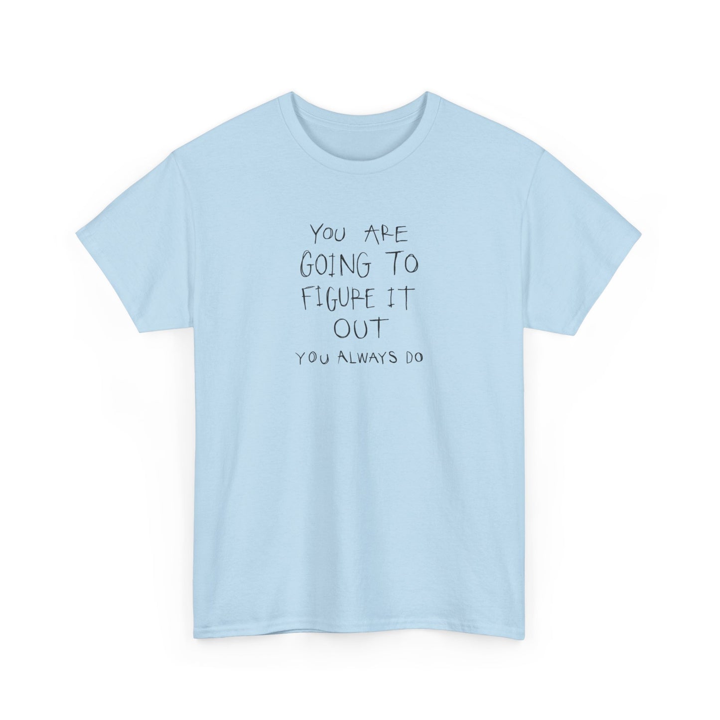 You are Going to Figure it Out, You Always Do! Positive Vibes T-Shirt