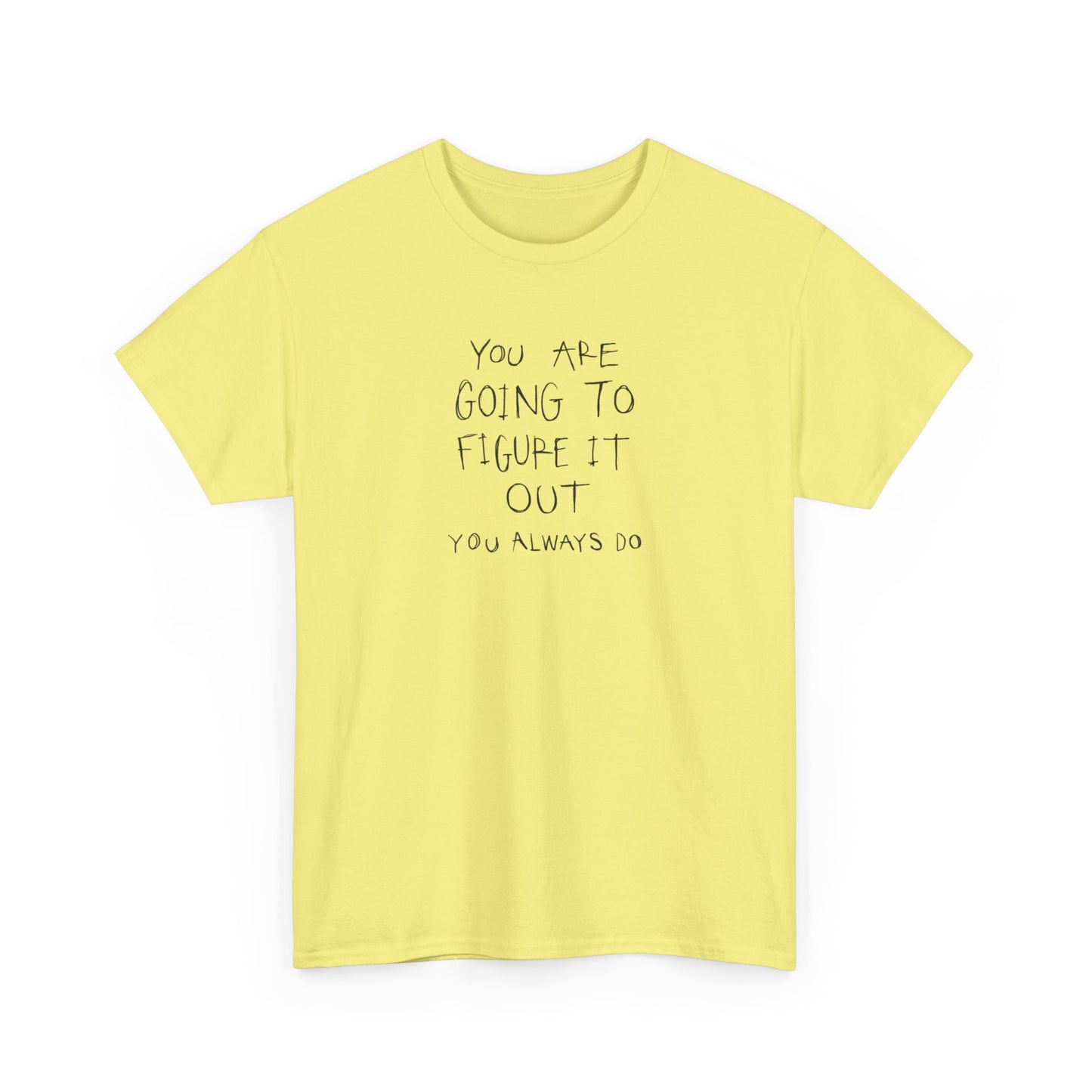 You are Going to Figure it Out, You Always Do! Positive Vibes T-Shirt