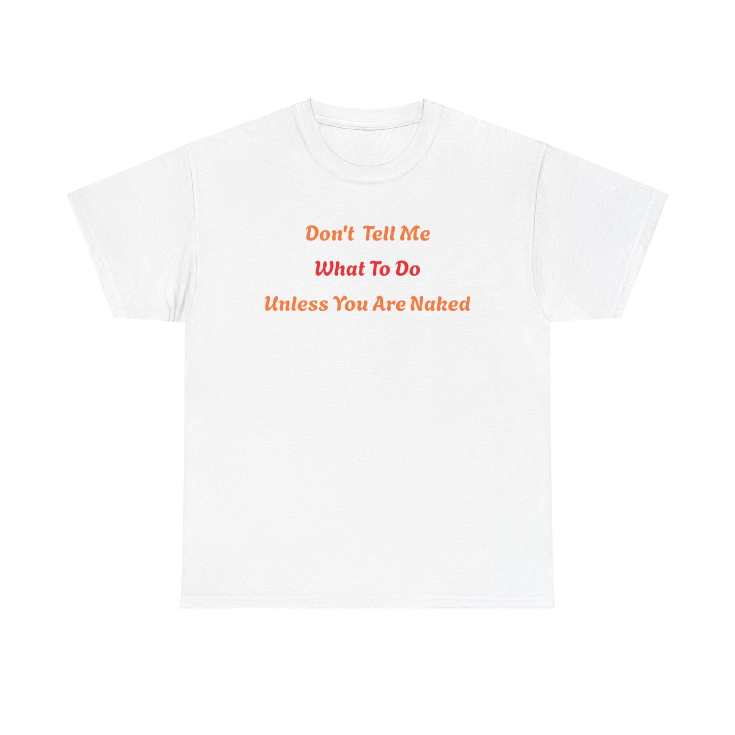 Don't Tell Me What to Do, Unless You are Naked, Funny T-Shirt