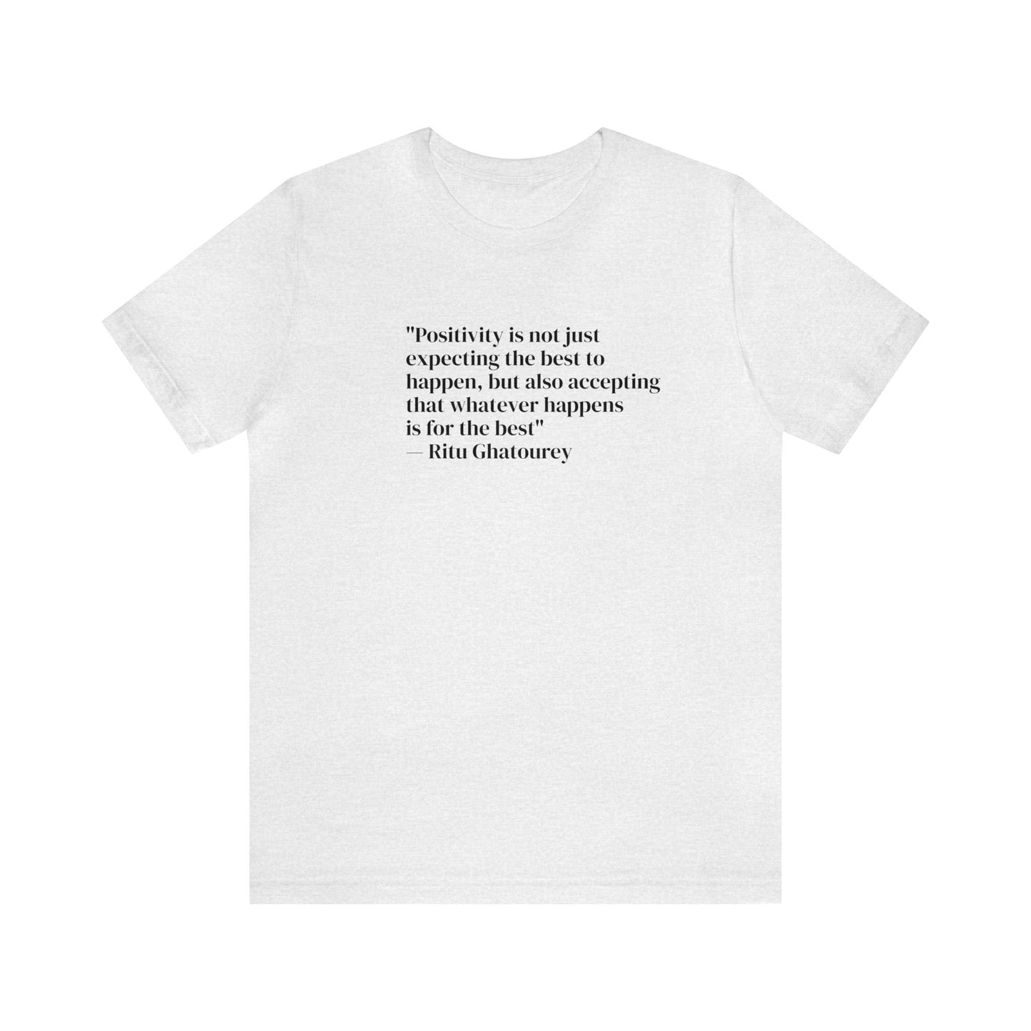 Positivity Is Accepting That Whatever Happens Is For The Best, Ritu Ghatourey T-Shirt