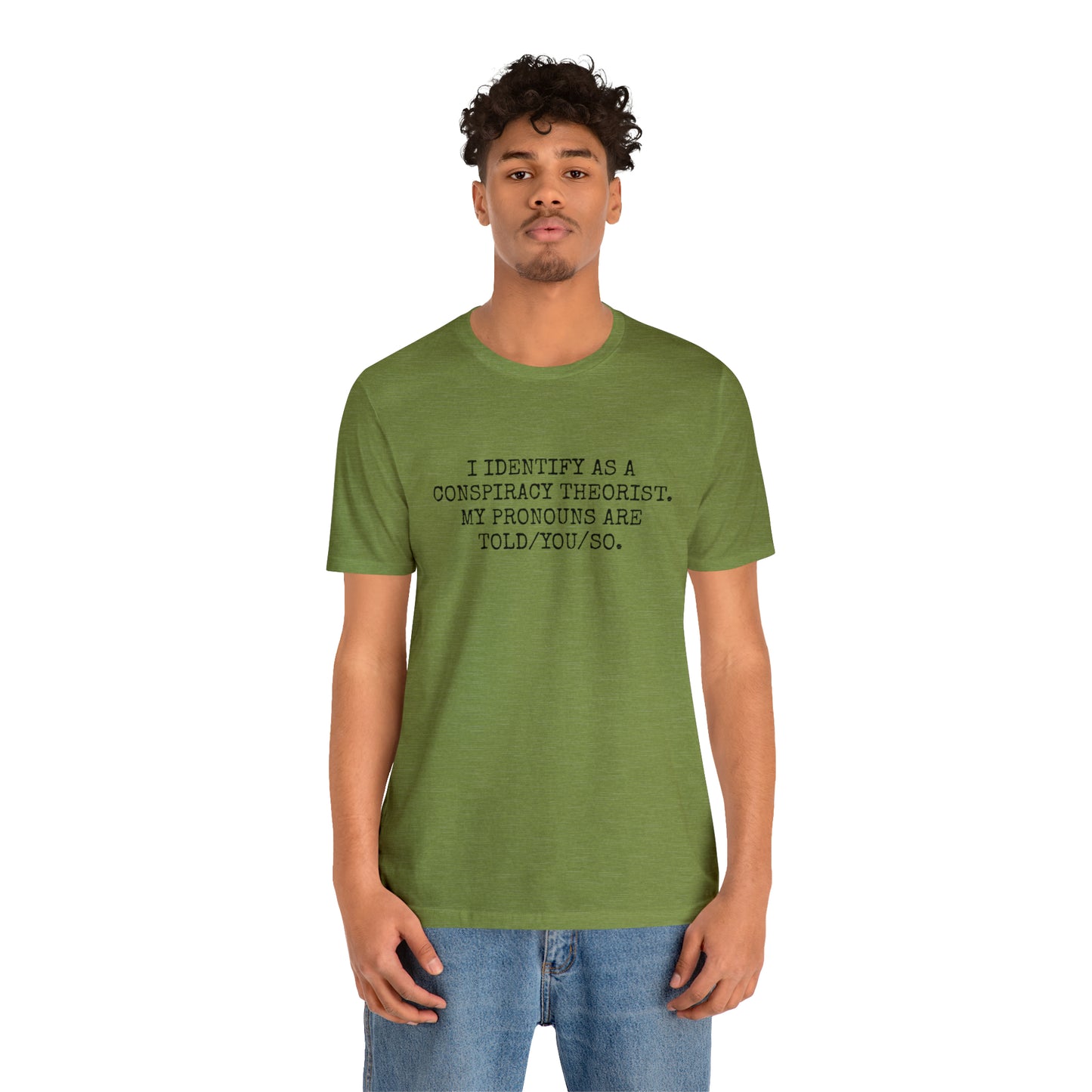 I IDENTIFY AS A CONSPIRACY THEORIST, MY PRONOUNS ARE TOLD/YOU/SO T-Shirt