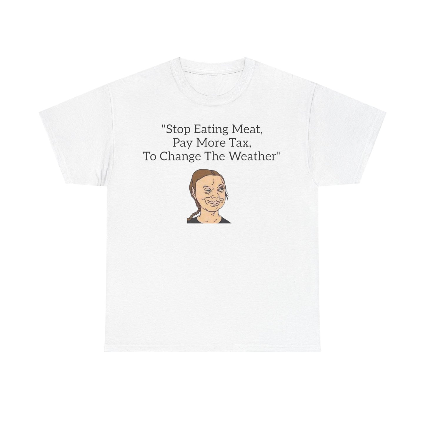 Stop Eating Meat, Pay More Tax, To Change The Weather, Climate Scam T-Shirt