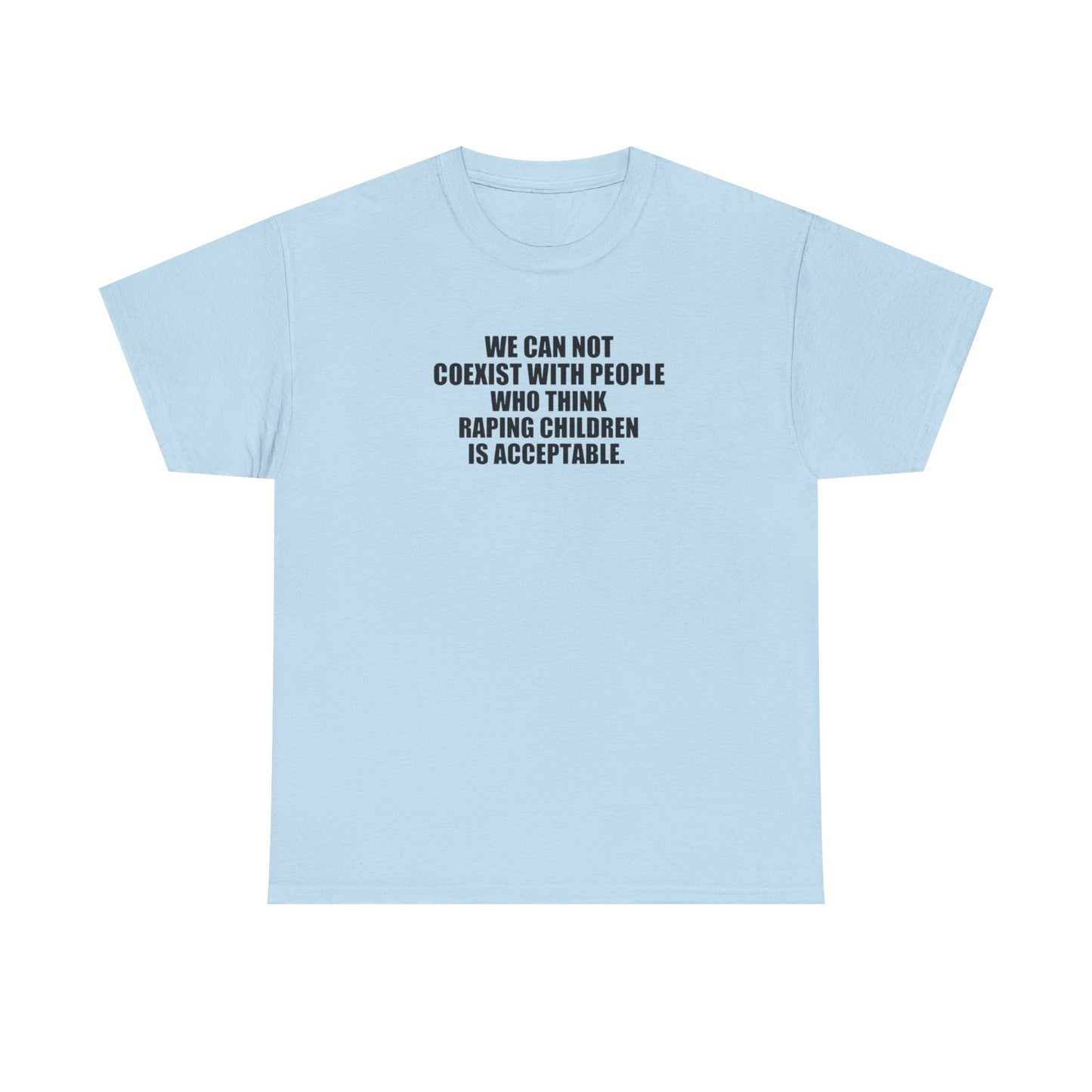 We Cannot Co-Exist with People Who Think Raping Children is Acceptable, Politics T-Shirt