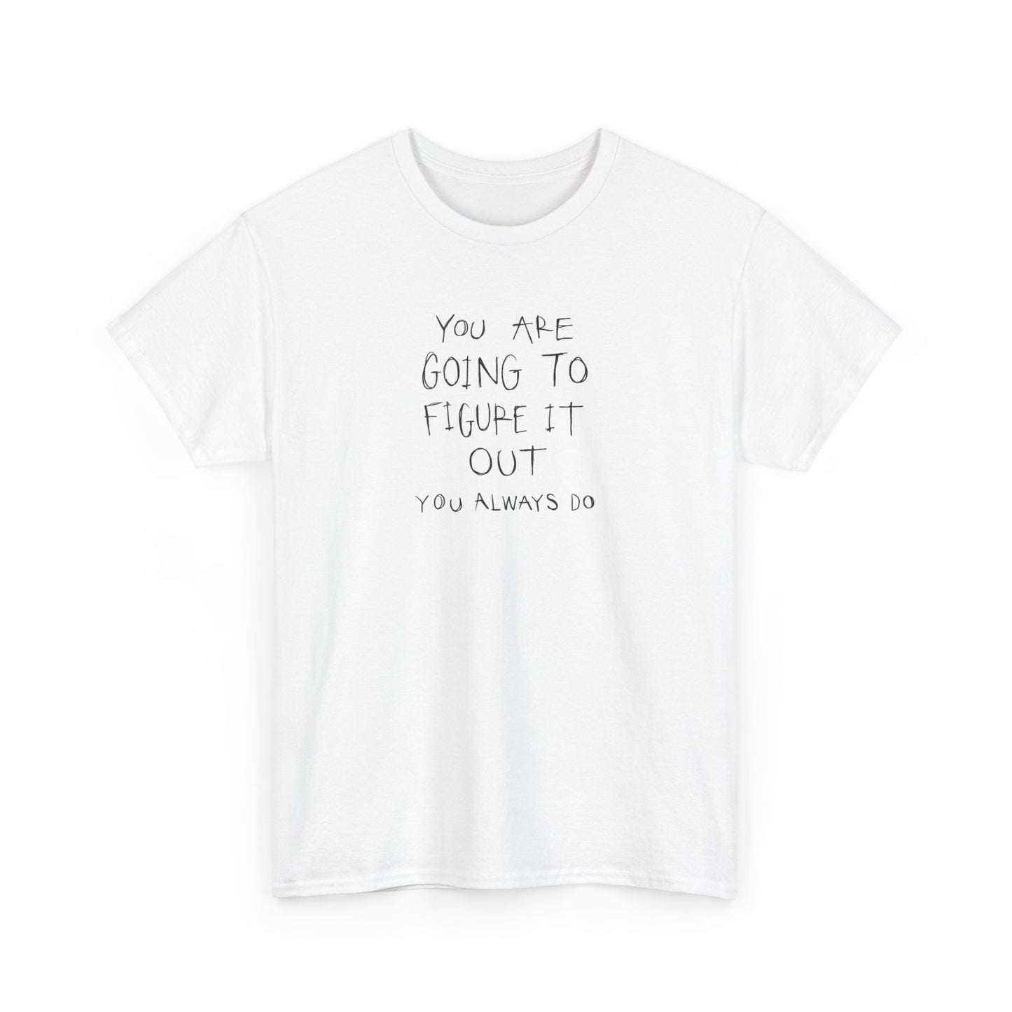 You are Going to Figure it Out, You Always Do! Positive Vibes T-Shirt