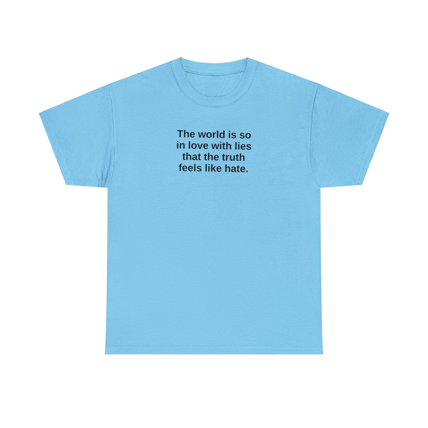 The World is So In Love With Lies, That the Truth Feels Like Hate T-Shirt