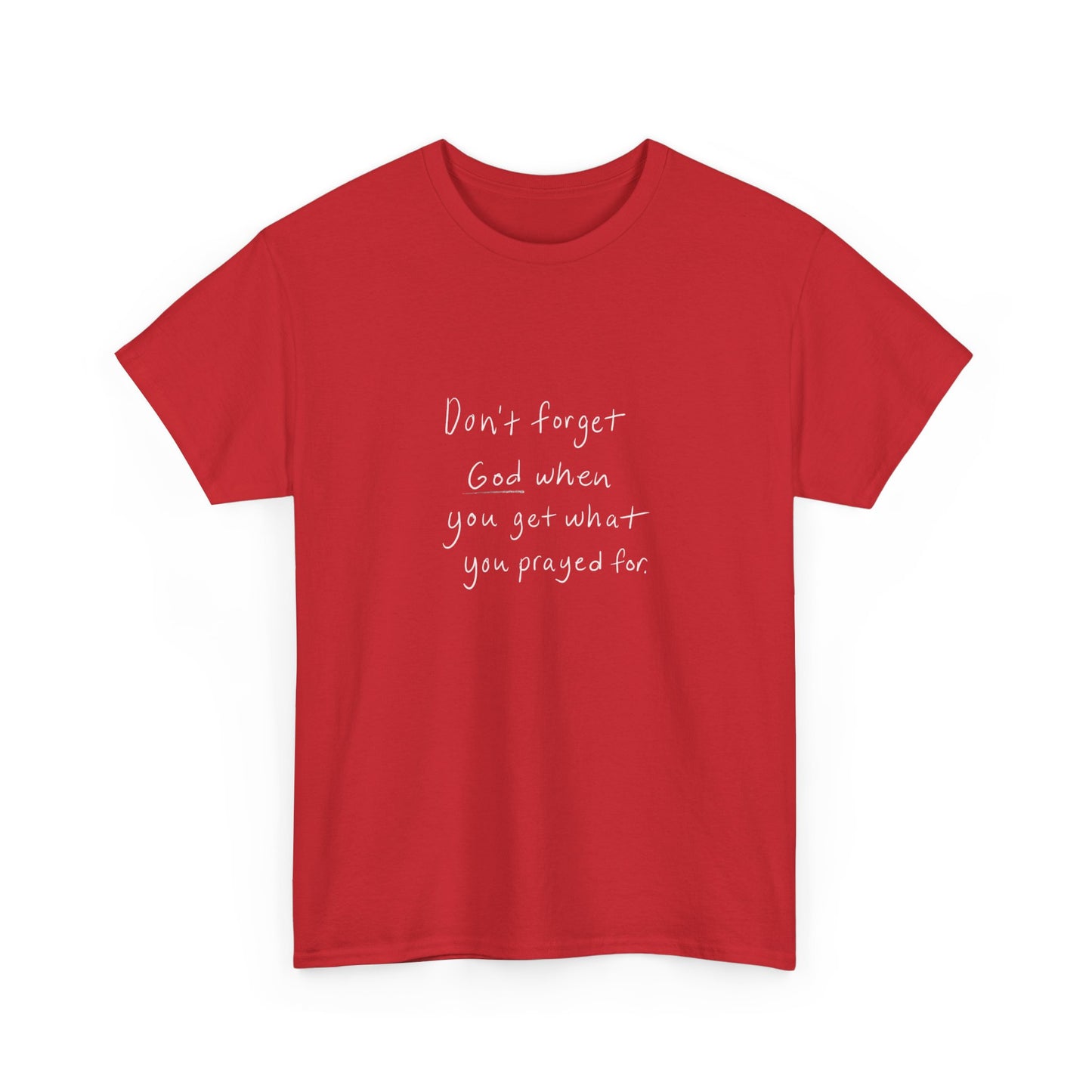 Don't Forget God When You Get What You Prayed For T-Shirt
