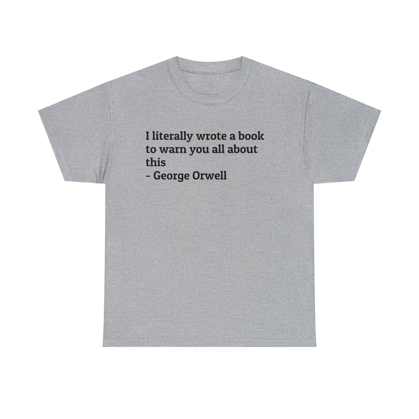 'I Literally Wrote a Book to Warn You All About This' George Orwell 1984 T-Shirt