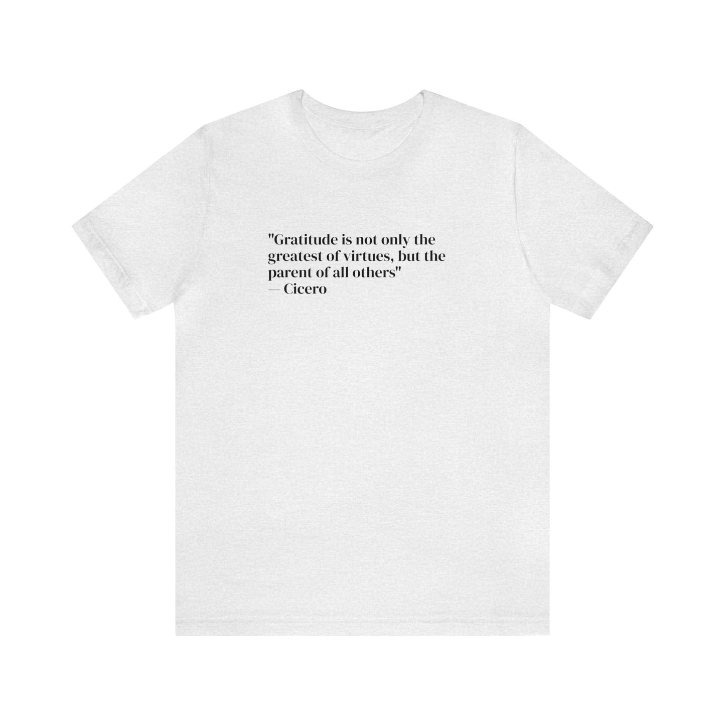 Gratitude Is The Greatest Of All Virtues, Soft Jersey T-Shirt