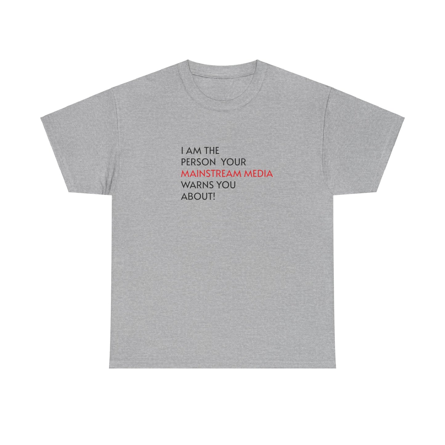 I AM THE PERSON YOUR MAINSTREAM MEDIA WARNS YOU ABOUT! T-Shirt