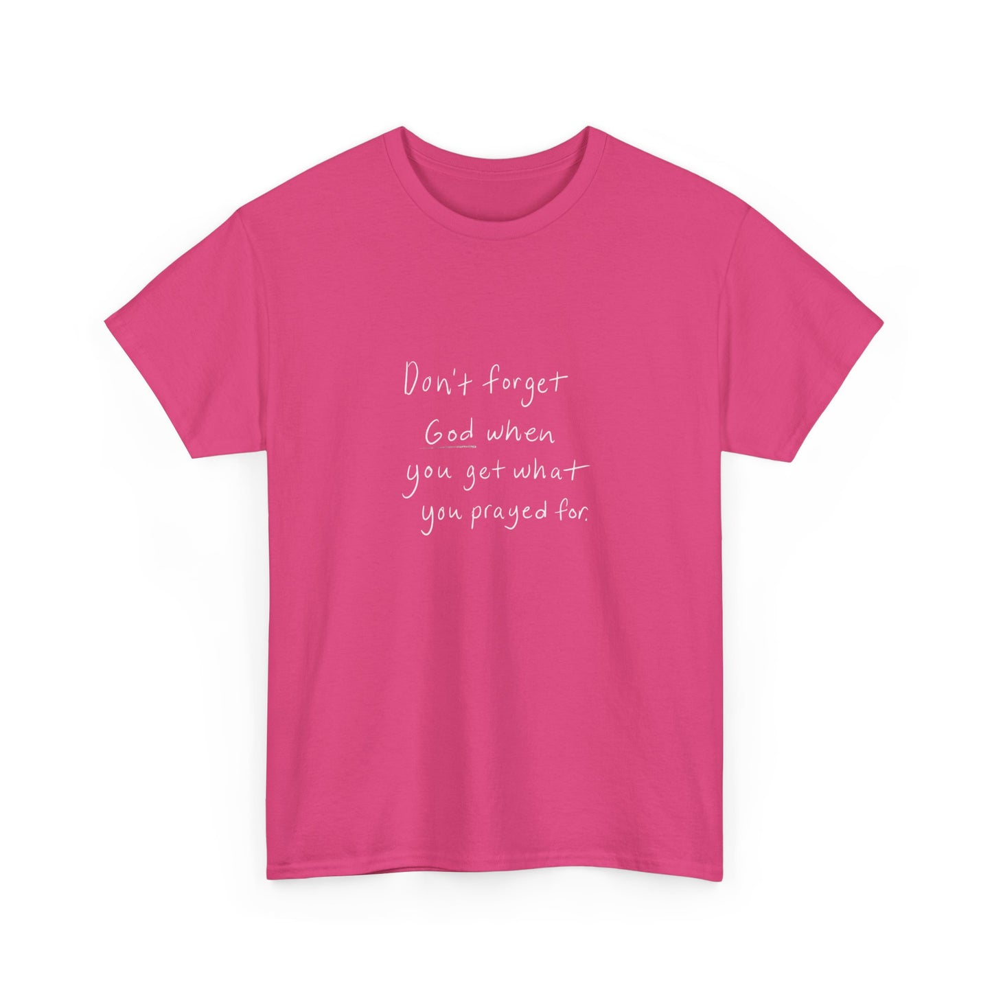 Don't Forget God When You Get What You Prayed For T-Shirt