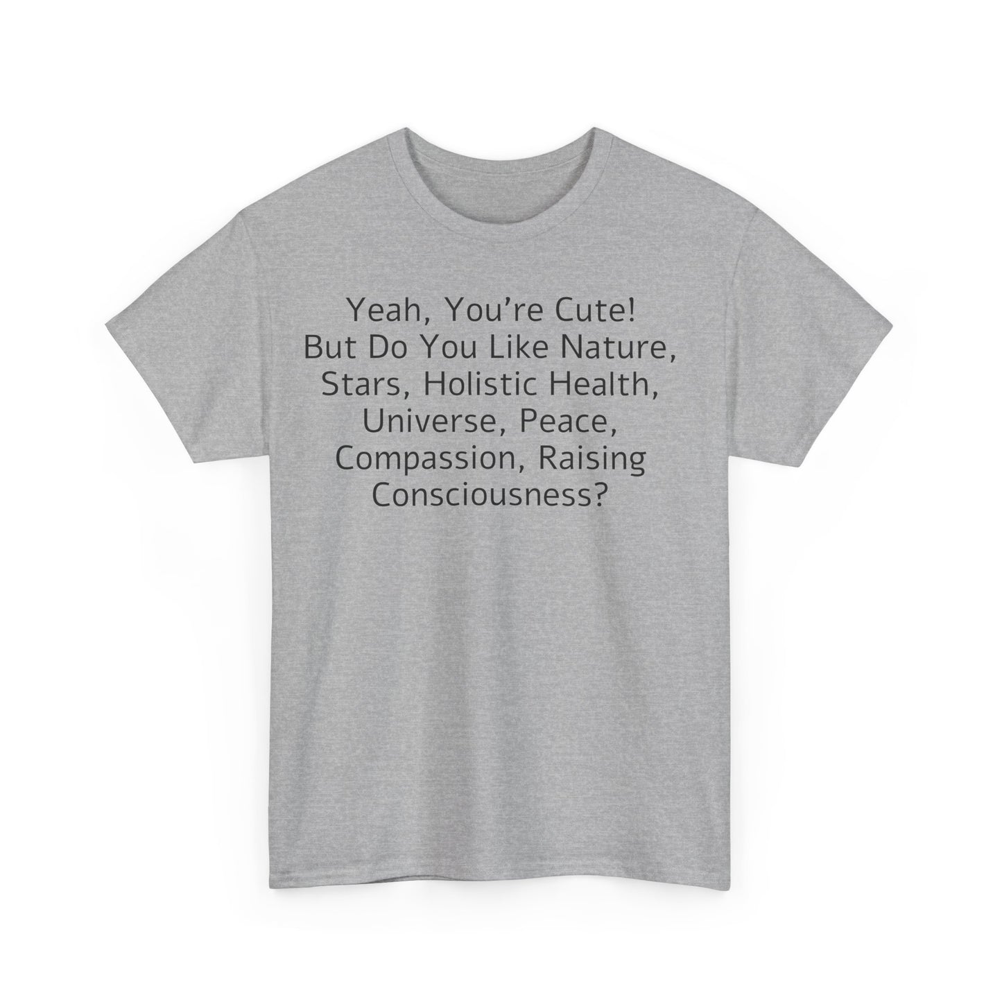 Yeah You're Cute, But Do You Like Compassion, Raising Consciousness? T-Shirt