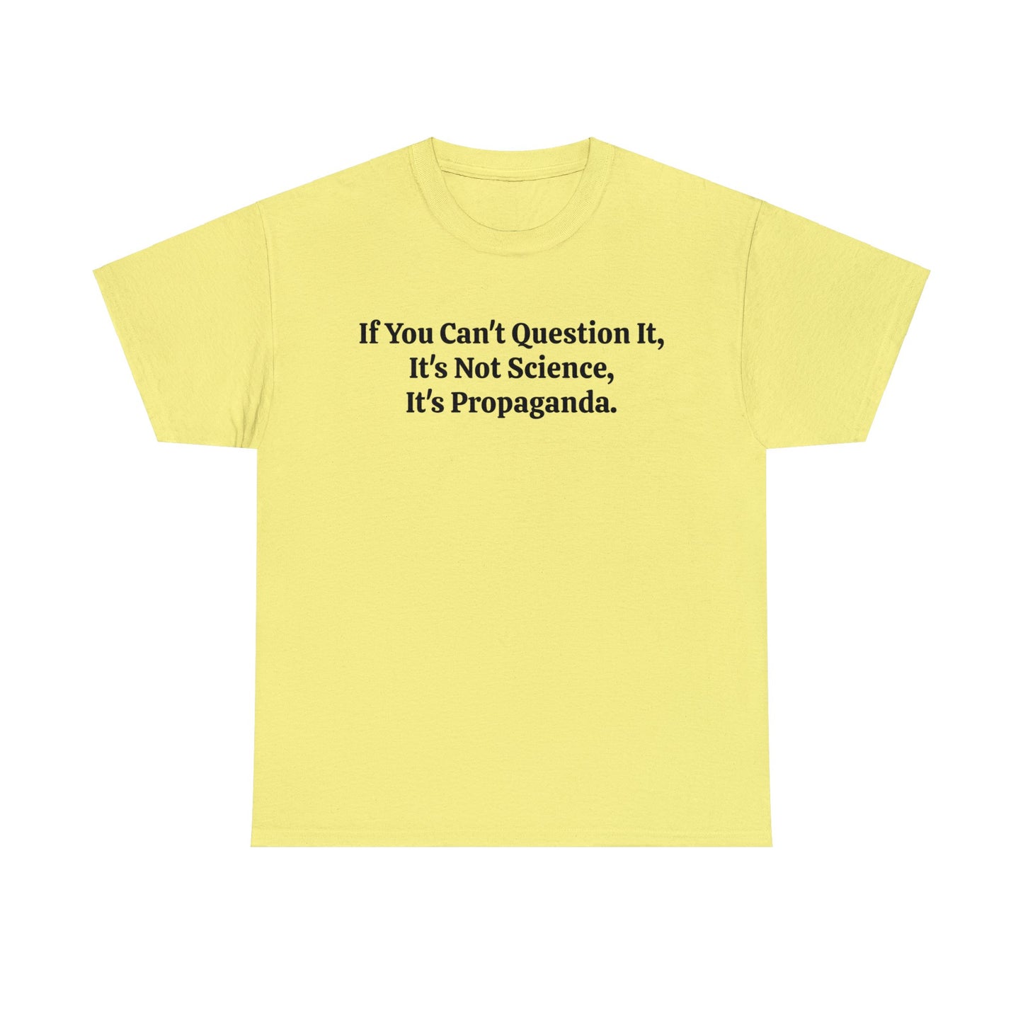 If You Can't Question It, It's Not Science, It's Propaganda, T-Shirt