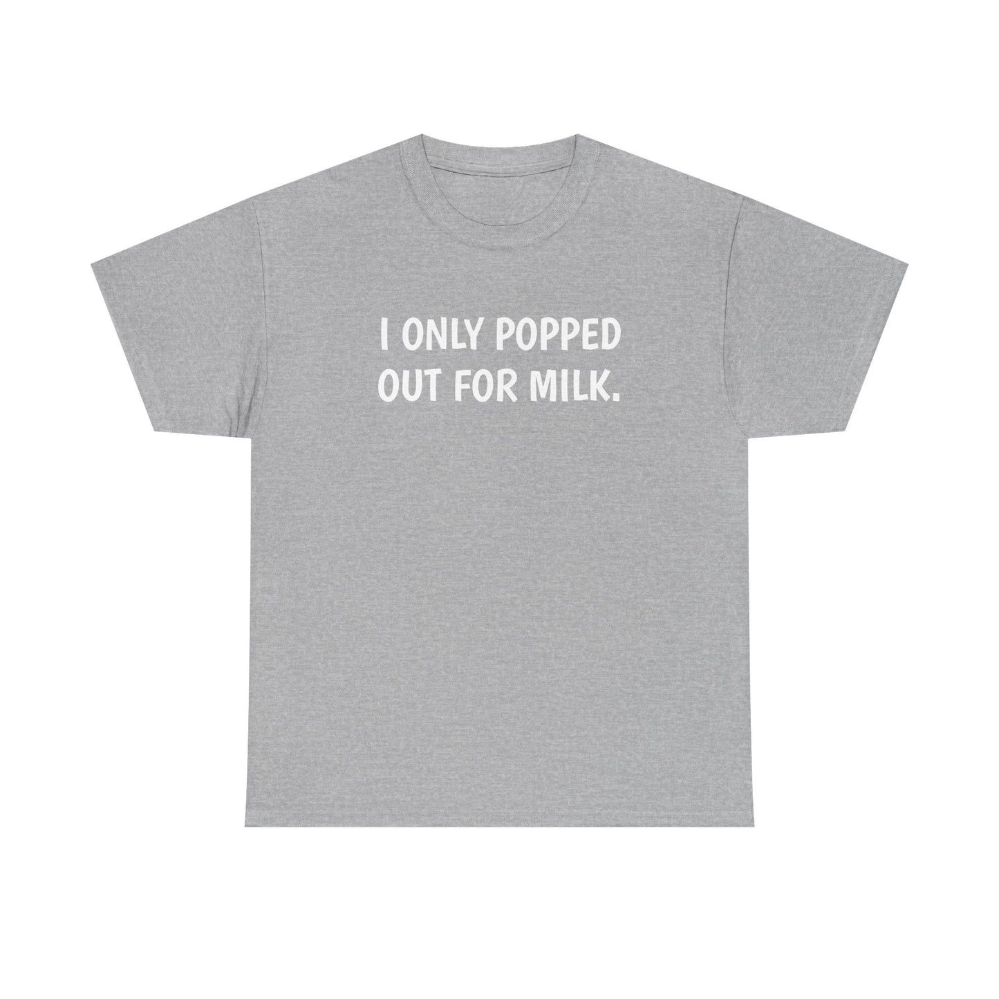 I Only Popped Out For Milk, Funny Traveller T-Shirt