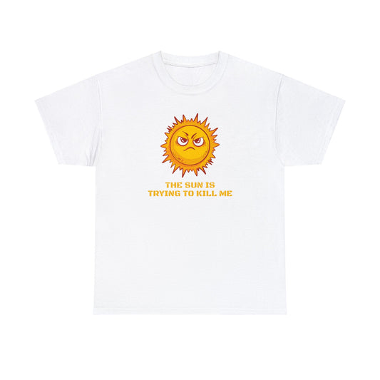 The Sun Is Trying To Kill Me! Funny T-Shirt