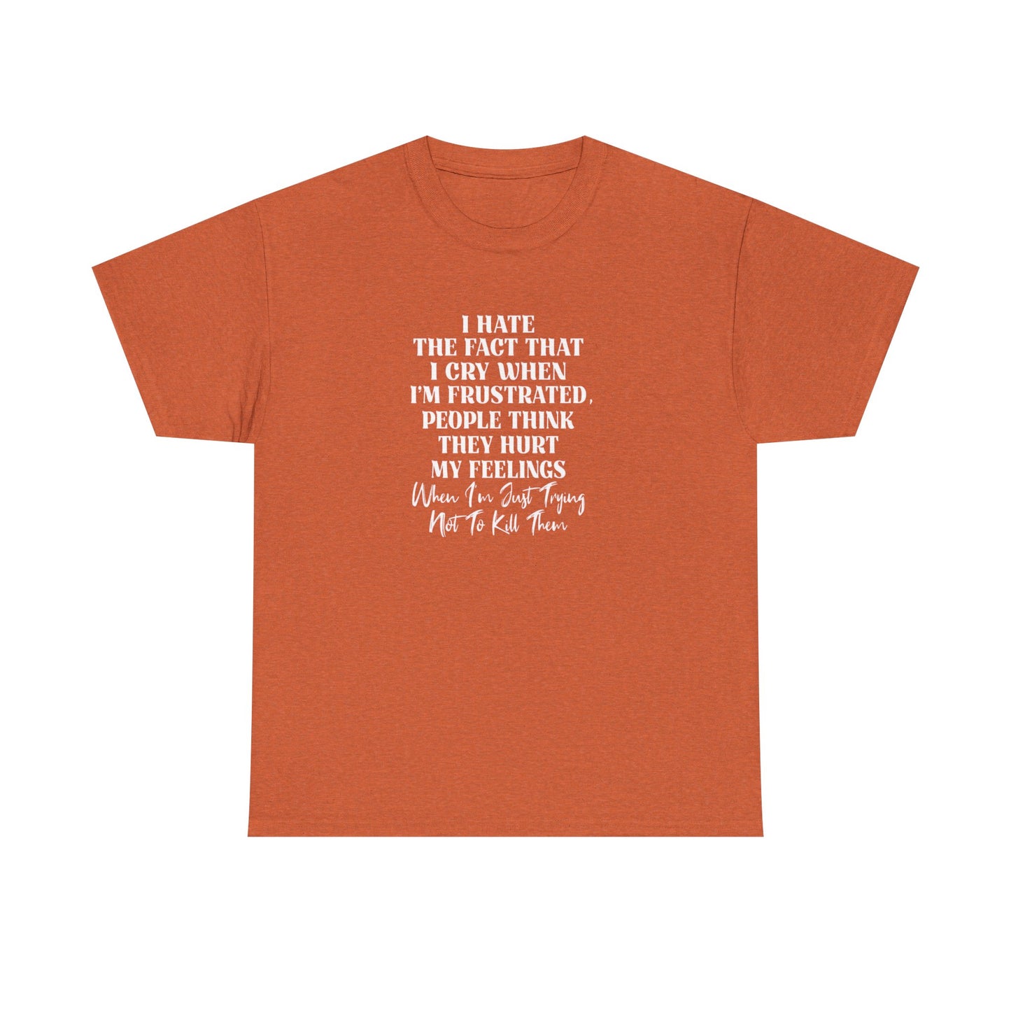 I Hate the Fact That I Cry When I'm Frustrated, Funny T-Shirt