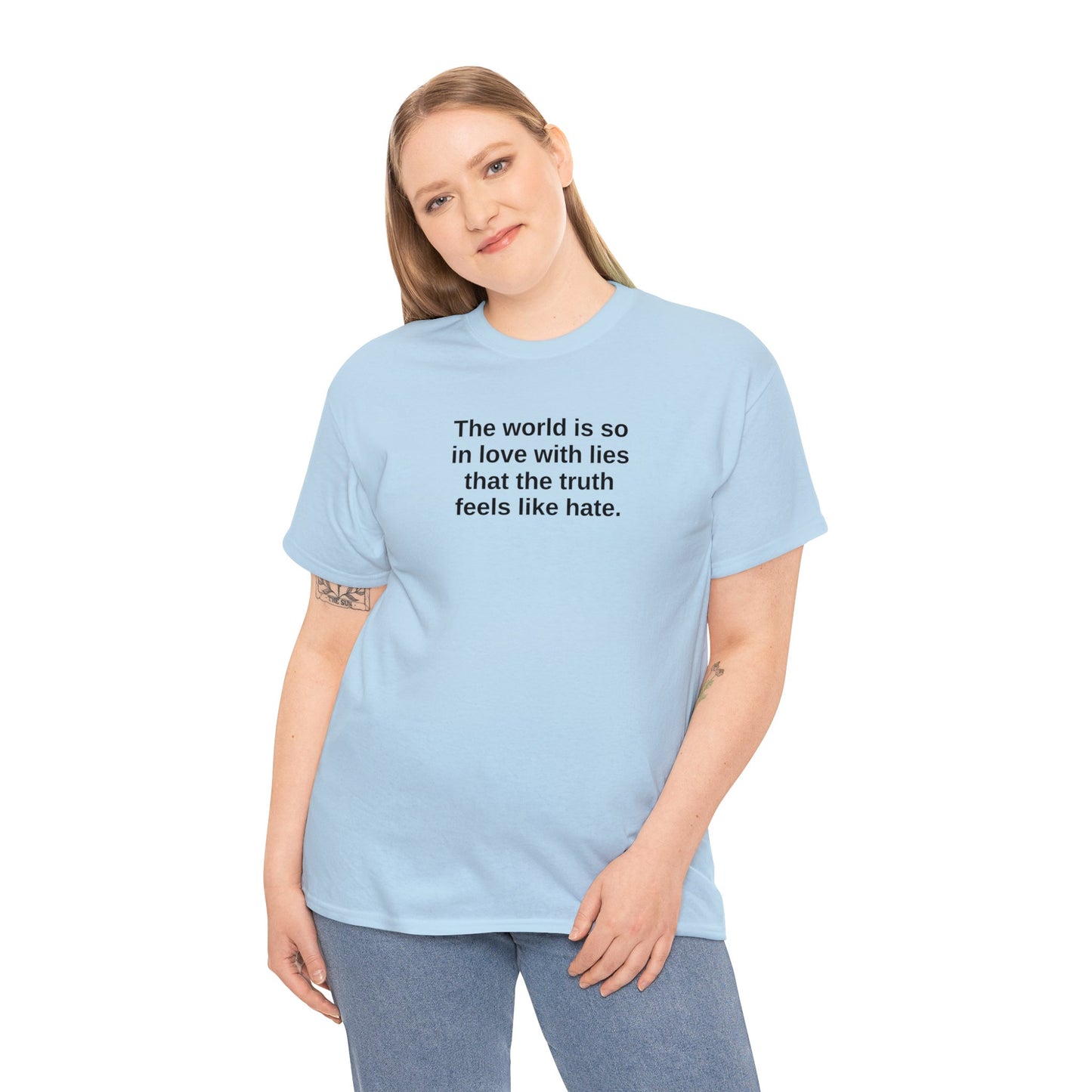 The World is So In Love With Lies, That the Truth Feels Like Hate T-Shirt