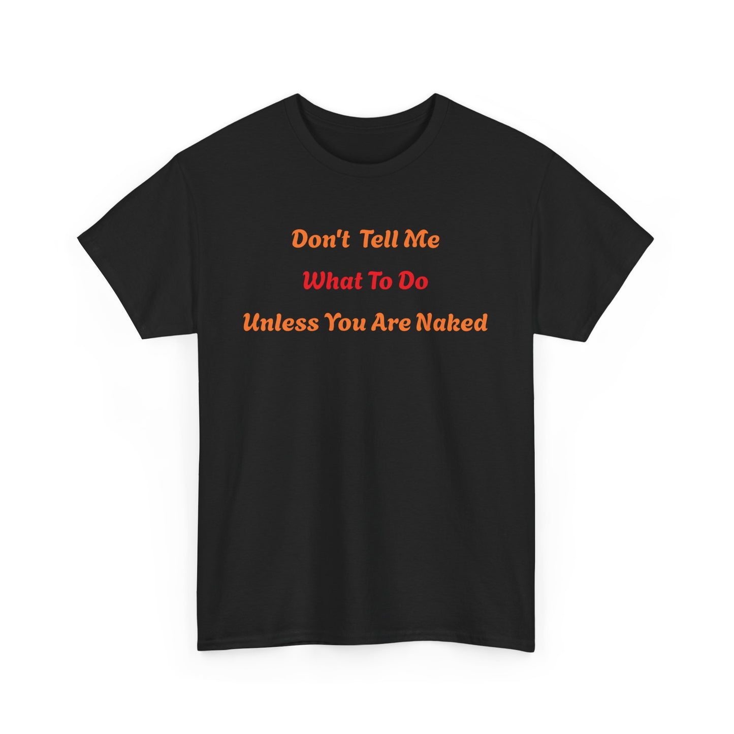 Don't Tell Me What to Do, Unless You are Naked, Funny T-Shirt