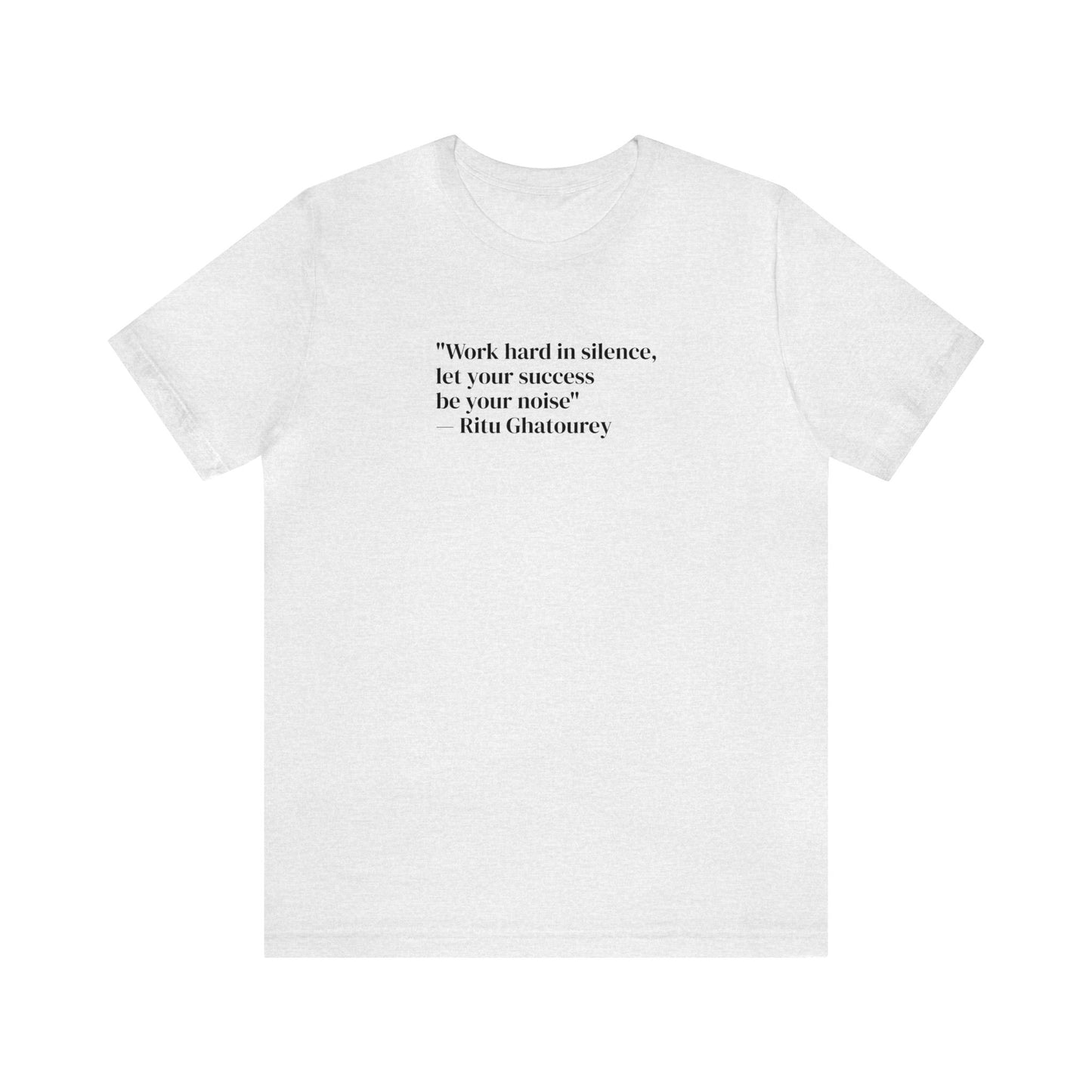 Work Hard In Silence Let Your Success Be Your Noise, Ritu Ghatourey T-Shirt