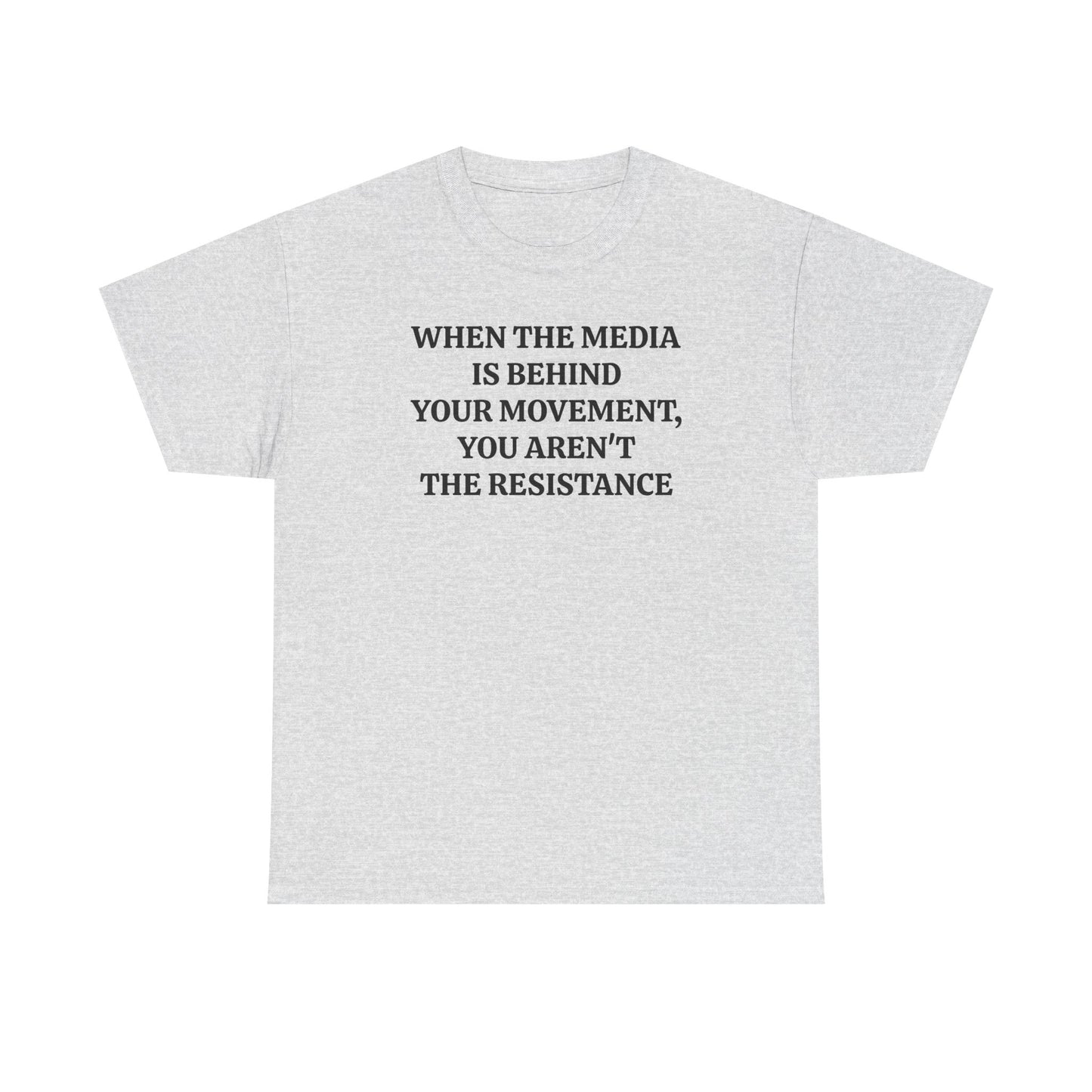 When the Media is Behind Your Movement, You Aren't the Resistance, Politics T-Shirt