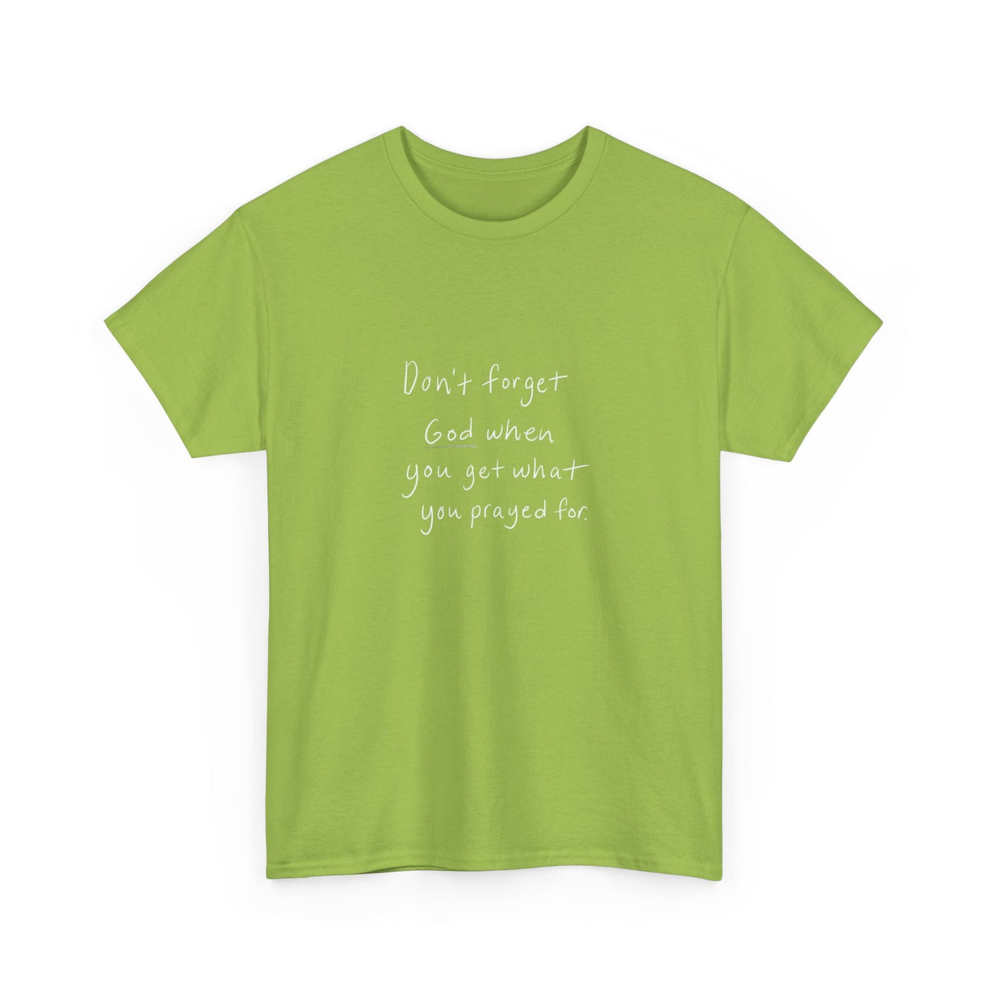 Don't Forget God When You Get What You Prayed For T-Shirt